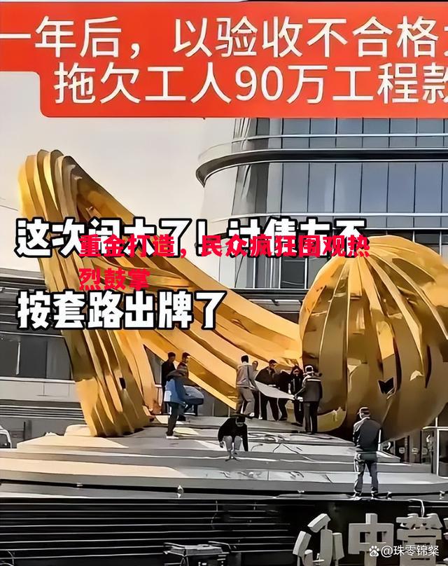 重金打造，民众疯狂围观热烈鼓掌