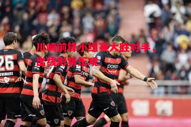 川崎前锋小组赛大胜对手，出线形势乐观
