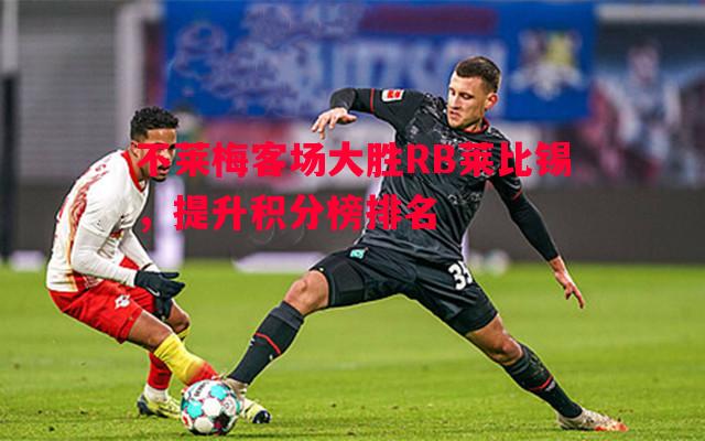 不莱梅客场大胜RB莱比锡，提升积分榜排名